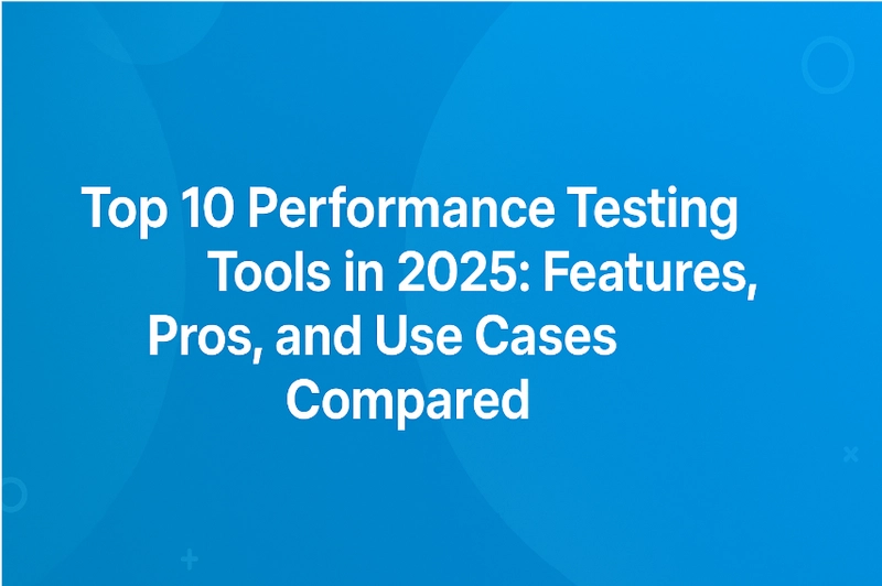Top 10 Performance Testing Tools in 2025: Features, Pros, and Use Cases Compared