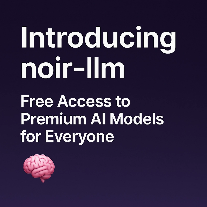 Introducing noir-llm: Free Access to Premium AI Models for Everyone 🚀