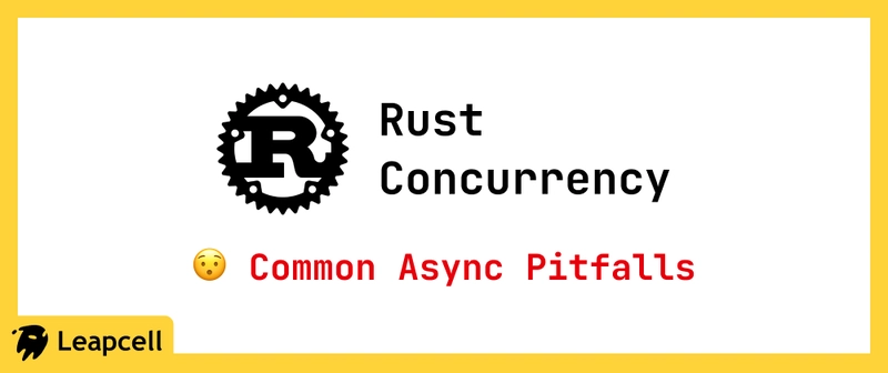 Rust Concurrency: Common Async Pitfalls Explained