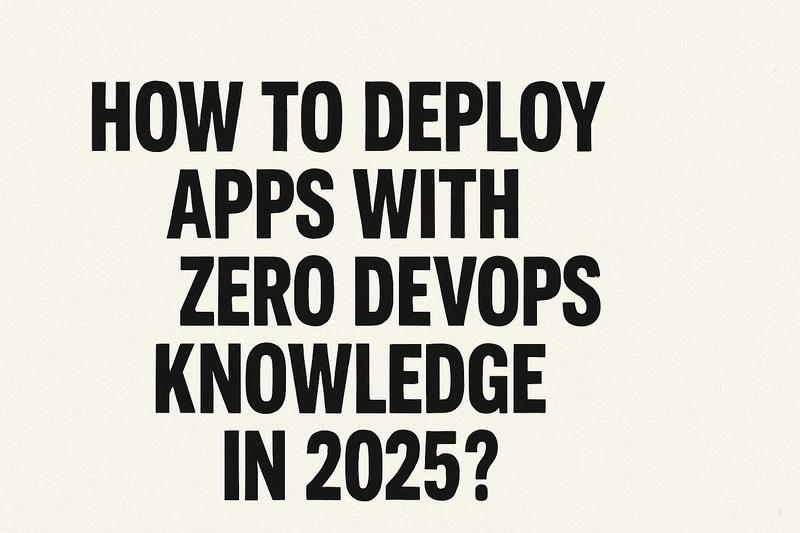 How to deploy apps with zero DevOps knowledge in 2025?