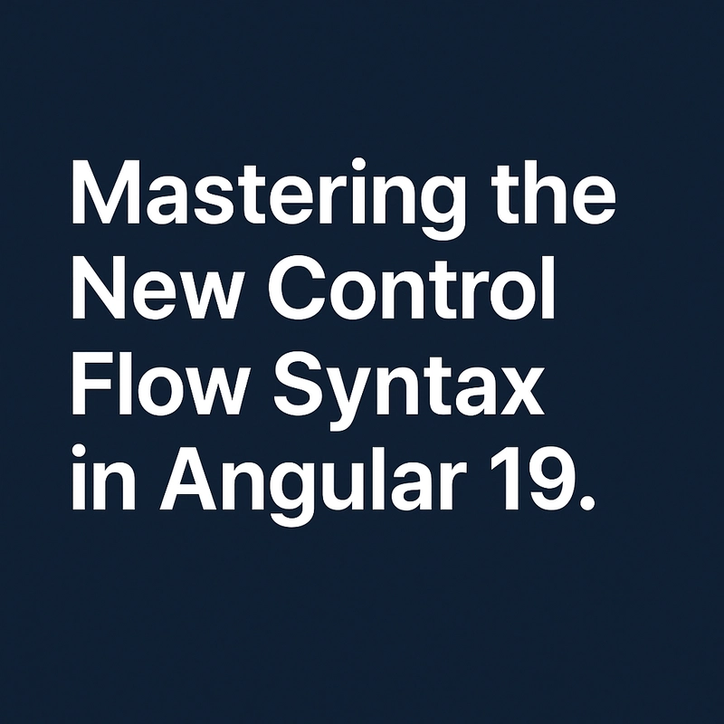 Mastering the New Control Flow Syntax in Angular 19