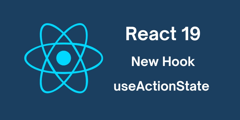 Mastering useActionState in React