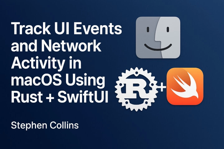Track UI Events and Network Activity in macOS Using Rust + SwiftUI