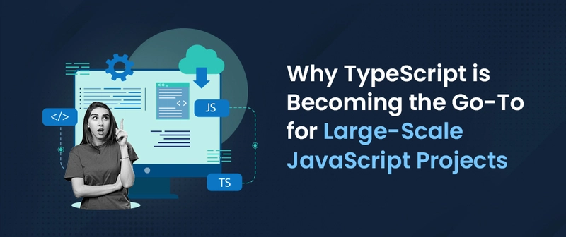 8 Reasons Why TypeScript is Becoming the Go-To for Large-Scale JavaScript Projects