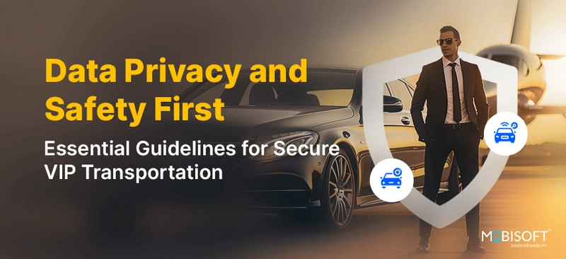 Data Privacy and Safety First: Essential Guidelines for Secure VIP Transportation