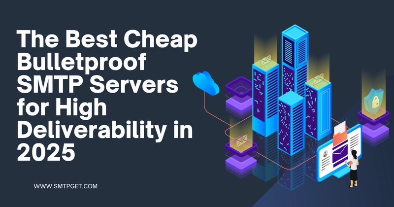 The Best Cheap Bulletproof SMTP Servers for High Deliverability in 2025
