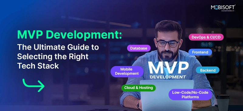 MVP Development: The Ultimate Guide to Selecting the Right Tech Stack