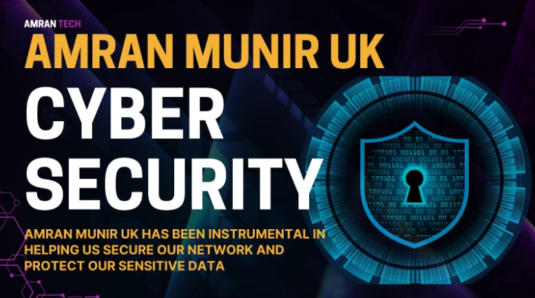 Amran Munir UK: A Leading Cyber Security Expert and IT Solutions Provider