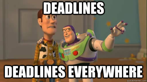 Deadlines, deadlines everywhere