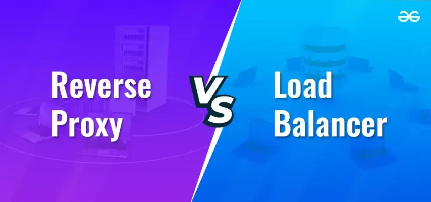 Load Balancer vs Reverse Proxy