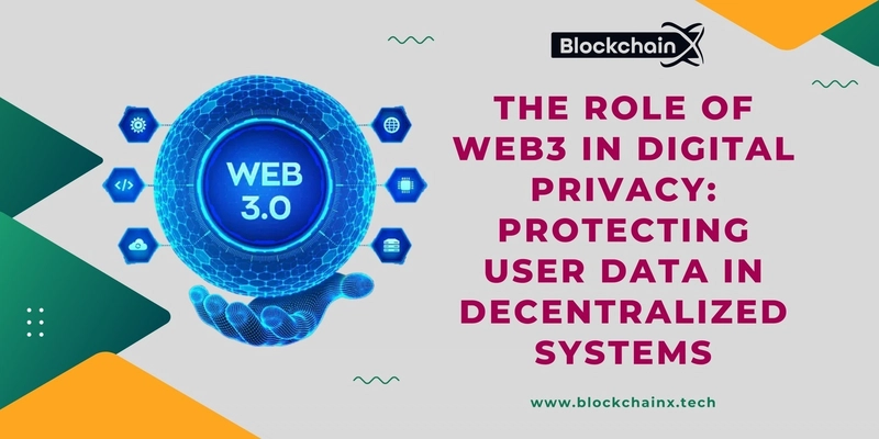 The Role of Web3 in Digital Privacy: Protecting User Data in Decentralized Systems